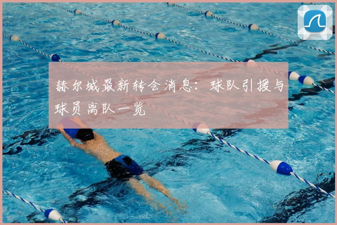 赫尔城最新转会消息:球队引援与球员离队一览